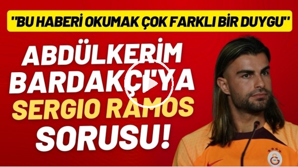 Abdülkerim Bardakçı'ya Sergio Ramos sorusu! "Bu haberi okumak çok farklı bir duygu"