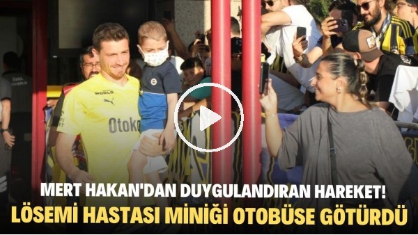 Mert Hakan'dan duygulandıran hareket! Lösemi tedavisi gören miniği takım otobüsüne götürdü