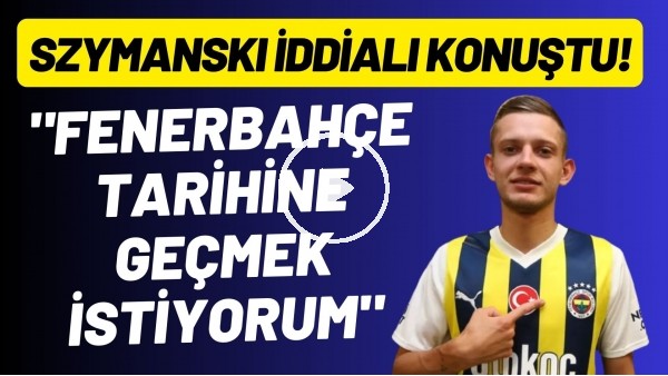 Szymanski: "Fenerbahçe tarihine geçmek istiyorum"