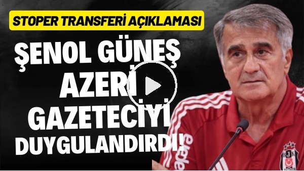 Şenol Güneş, Azeri gazeteciyi duygulandırdı! Stoper transferi açıklaması