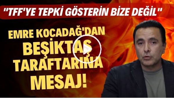 Emre Kocadağ'dan Beşiktaş taraftarına mesaj! "TFF'ye tepki gösterin bize değil"