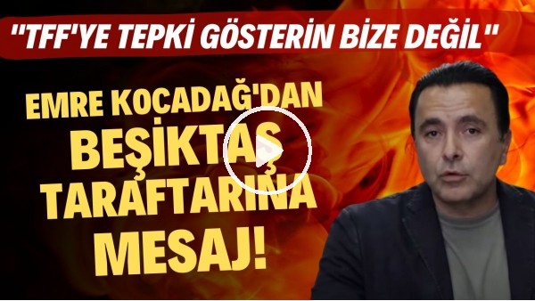 Emre Kocadağ'dan Beşiktaş taraftarına mesaj! "TFF'ye tepki gösterin bize değil"