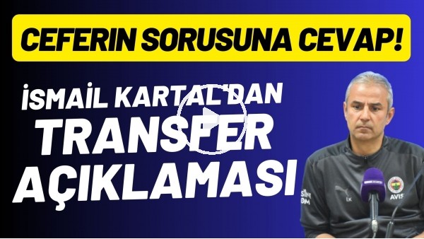 İsmail Kartal'dan transfer açıklaması! Ceferin sorusuna cevap