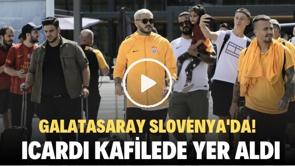Galatasaray Slovenya'da! Icardi kafilede yer aldı