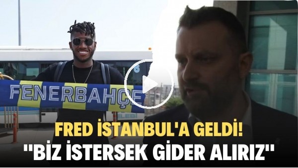 Fred, İstanbul'a geldi! Selahattin Baki'den Galatasaray'a olay gönderme: "Biz istersek gider alırız"