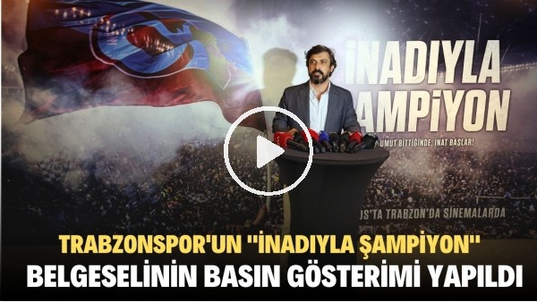 'Trabzonspor'un şampiyonluğunun anlatıldığı "İnadıyla Şampiyon" filminin basın lansmanı yapıldı