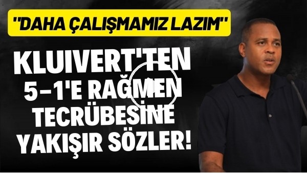 'Kluivert'ten 5-1'e rağmen tecrübesine yakışır sözler! "Daha çalışmamız lazım"