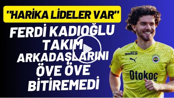 Ferdi Kadıoğlu takım arkadaşlarını öve öve bitiremedi! "Harika liderler var"