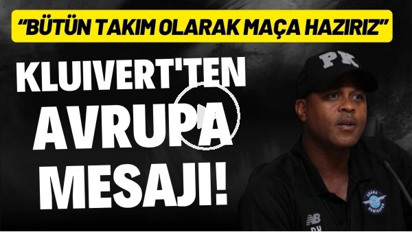 Kluıvert'ten Avrupa mesajı: Bütün takım olarak maça hazırız