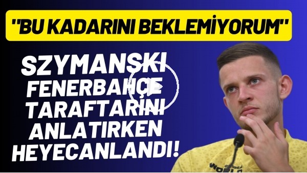 Szymanski, Fenerbahçe taraftarını anlatırken heyecanlandı: "Buradaki tutku çok farklı"