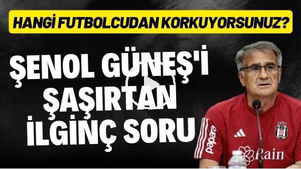 Şenol Güneş'i şaşırtan ilginç soru! Hangi futbolcudan korkuyorsunuz?