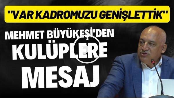 Mehmet Büyükeşi'den kulüplere mesaj: "VAR kadromuzu genişlettik"
