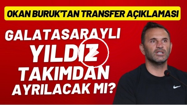 Galatasaraylı yıldız takımdan ayrılacak mı? Okan Buruk'tan transfer açıklaması