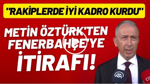 Metin Öztürk'ten Fenerbahçe itirafı! "Rakiplerde iyi kadro kurdu"