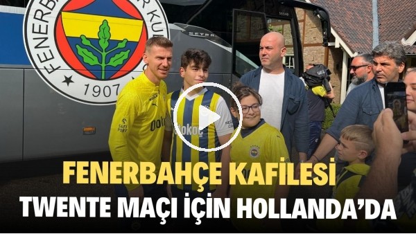 Fenerbahçe kafilesi Twente maçı için Hollanda'da