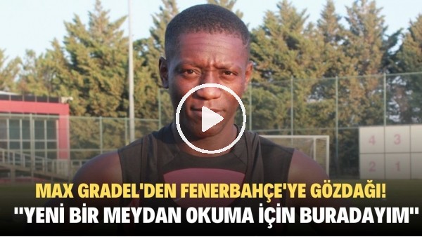 'Gaziantep FK'lÃ½ Max Gradel'den FenerbahÃ§e'ye gÃ¶zdaÃ°Ã½! "Yeni bir meydan okuma iÃ§in buradayÃ½m"