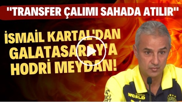 İsmail Kartal'dan Galatasaray'a hodri meydan! "Transfer çalımı sahada atılıır"