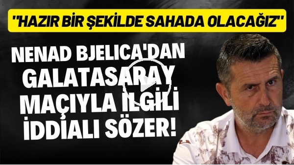 'Nenad Bjelica'dan Galatasaray maçıyla ilgili iddialı sözler! "Hazır bir şekilde sahada olacağız"