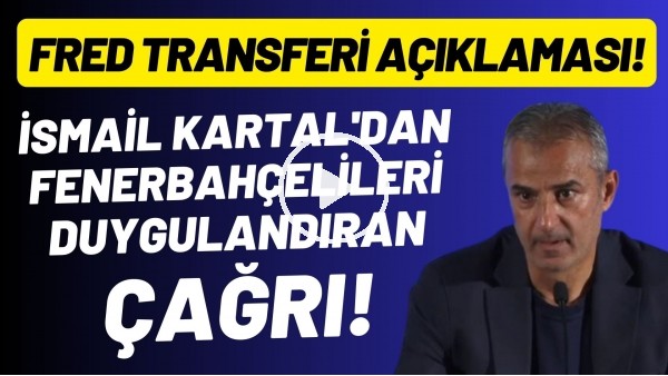 İsmail Kartal'dan Fenerbahçelileri duygulandıracak çağrı! Fred transferi açıklaması!