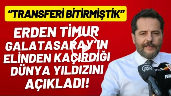 'Erden Timur, Galatasaray'ın elinden kaçırdığı dünya yıldızını açıkladı! "Transferi bitirmiştik"