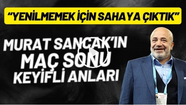 Murat Sancak'ın maç sonu keyifli anları: "Yenilmemek için sahaya çıktık"