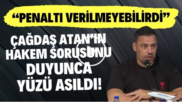 Çağdaş Atan'ın hakem sorusunu duyunca yüzü asıldı! "Penaltı verilmeyebilirdi"