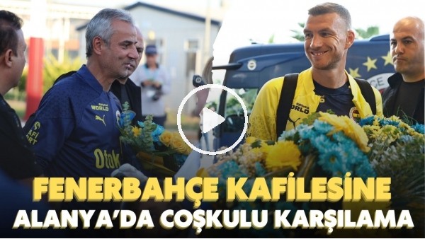 'Fenerbahçe kafilesine Alanya'da coşkulu karşılama