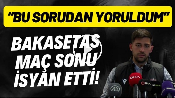 'Bakasetas maç sonu isyan etti! "Bu sorudan yoruldum"