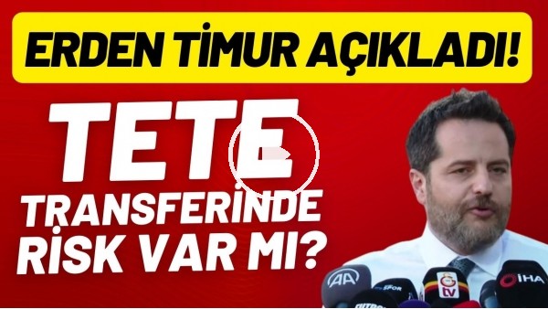 Tete transferinde risk var mı? Erden Timur açıkladı!