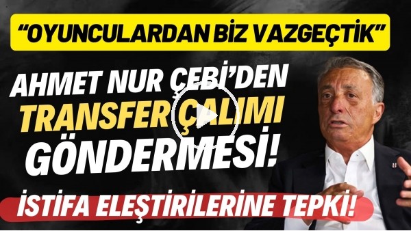 'Ahmet Nur Çebi'den transfer çalımı göndermesi! "Oyunculardan biz vazgeçtik"