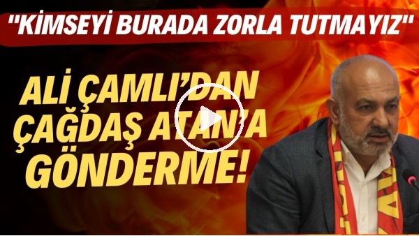 Ali Çamlı'dan Çağdaş Atan'a gönderme! "Kimseyi burada zorla tutmayız"