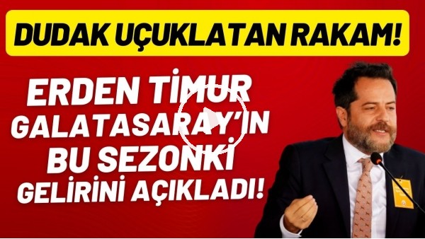 Erden Timur, Galatasaray'ın bu sezonki gelirini açıkladı! Dudak uçuklatan rakam