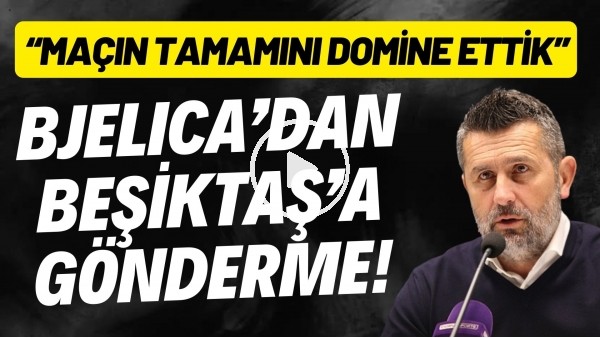 'Nenad Bjelica'dan Beşiktaş'a gönderme! "Maçın tamamını domine ettik"