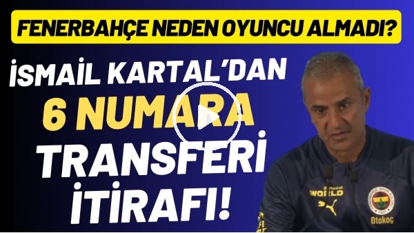 İsmail Kartal'dan 6 numara transferi itirafı! Fenerbahçe neden oyuncu almadı?