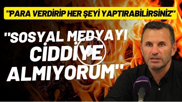 Okan Buruk: "Sosyal medyayı okumuyorum. Sosyal medyanın güvenirliliği olduğunu düşünmüyorum"