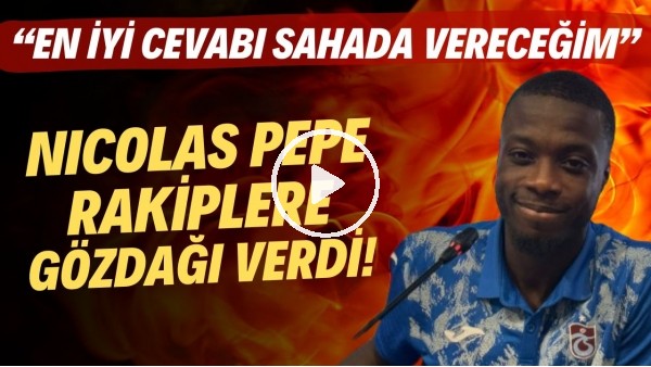 Trabzonspor'un yeni yıldızı Nicolas Pepe rakiplere meydan okudu! "En iyi cevabı sahada vereceğim"