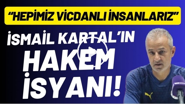 İsmail Kartal'ın hakem isyanı! "Hepimiz vicdanlı insanlarız"