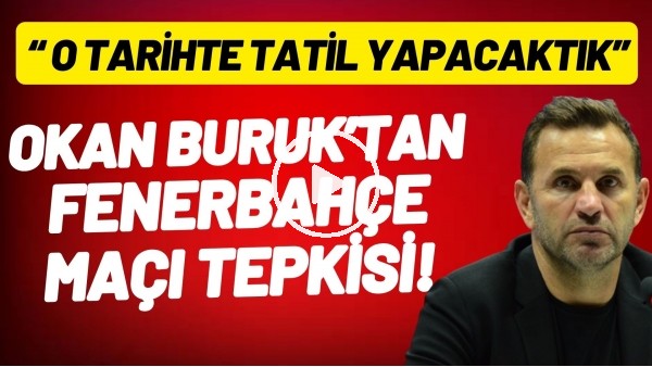 'Okan Buruk'tan Fenerbahçe maçı tepkisi! "O tarihte tatil yapacaktık"