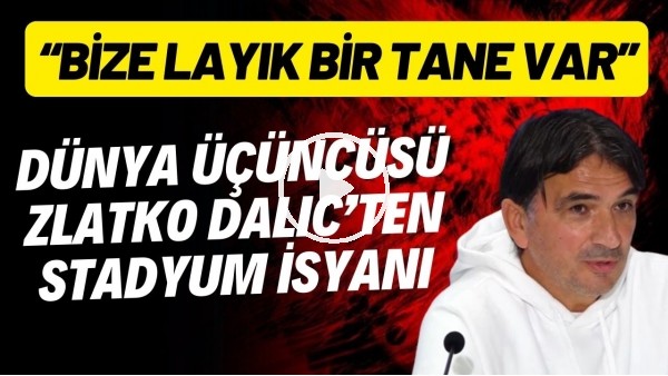 Dünya üçüncüsü Zlatko Dalic'ten stadyum isyanı! "Bize layık bir tane var"