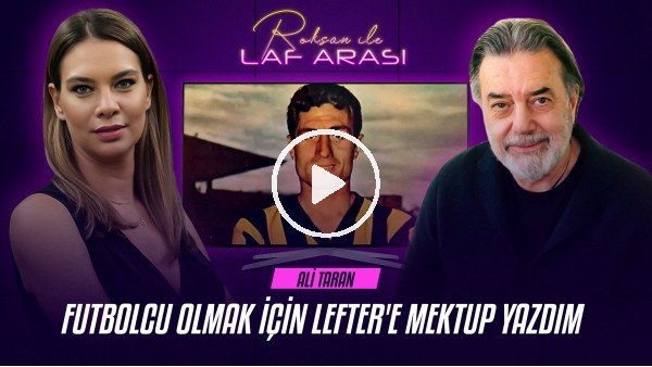 ALİ TARAN | LEFTER'E MEKTUP YAZDIM, AZİZ YILDIRIM, SÜLEYMAN SEBA | ROKSAN İLE LAF ARASI #5