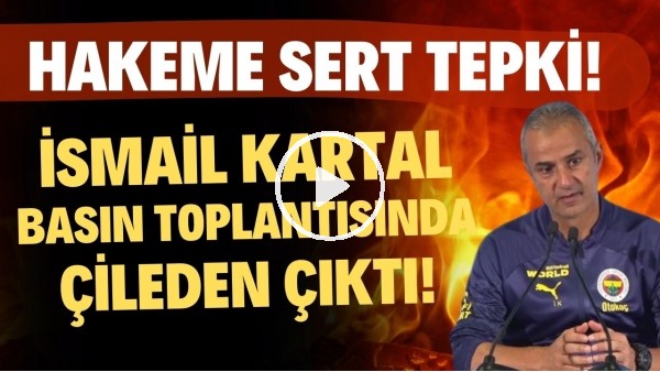 İsmail Kartal basın toplantısında çileden çıktı! Hakeme sert tepki