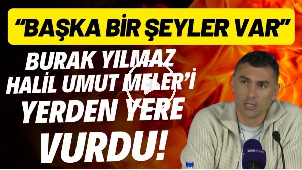 Burak Yılmaz, Halil Umut Meler'i yerden yere vurdu! "Başka bir şeyler var"