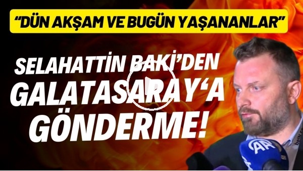 Selahattin Baki'den Galatasaray'a gönderme! "Dün akşam ve bugün yaşananlar"