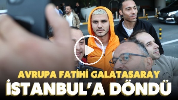 'Avrupa Fatihi Galatasaray, İstanbul'a döndü
