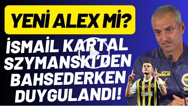 'İsmail Kartal, Szymanski'den bahsederken duygulandı! Yeni Alex mi?