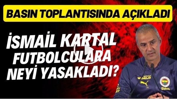 İsmail Kartal futbolculara neyi yasakladı? Basın toplantısında açıkladı