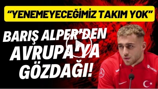 Barış Alper Yılmaz'dan Avrupa'ya gözdağı! "Yenemeyeceğimiz takım yok"