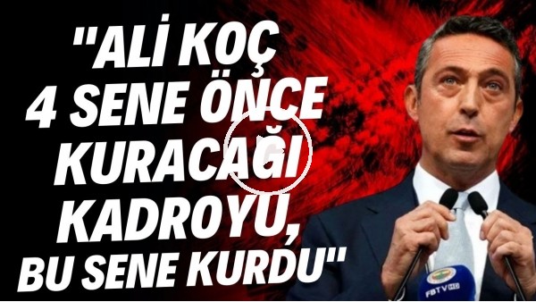 Fenerbahçeli eski futbolcusu Faruk Yiğit: "Ali Koç 4 sene önce kuracağı kadroyu, bu sene kurdu"