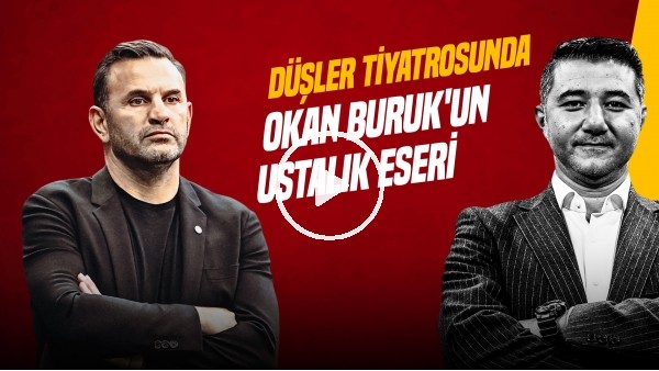 Ali Naci Küçük | Düşler Tiyatrosunda Okan Buruk'un Ustalık Eseri, Zaha, Icardi | Gündem Galatasaray