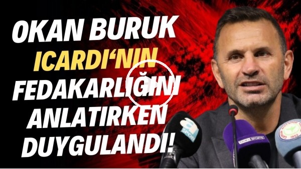 Okan Buruk, Icardi'nin yaptığı fedakarlığı anlatırken duygulandı